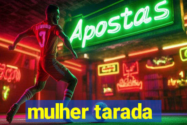 mulher tarada